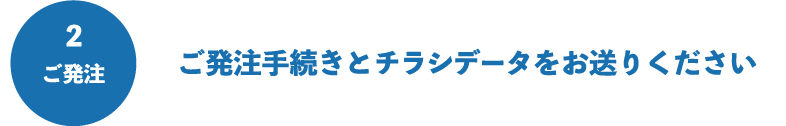 ご発注手続きとチラシデータをお送りください